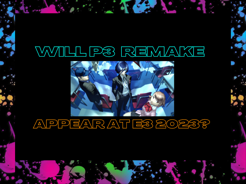 Will the Persona 3: Remake appear at E3 2023?&nbsp;(Video)