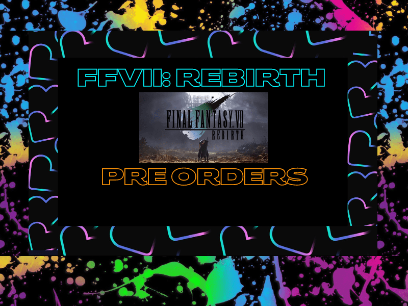 Final Fantasy VII: Rebirth Pre Orders&nbsp;(Video)