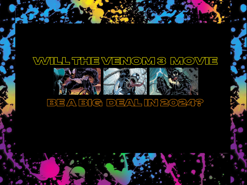 Will The Venom 3 Movie Be a Big Deal In 2024?&nbsp;(Video)