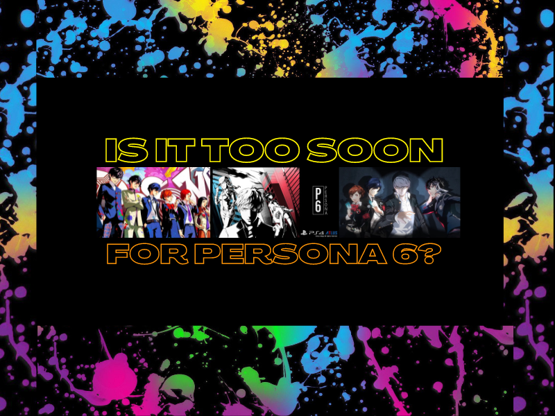Is It Too Soon For Persona 6? (Part&nbsp;2)