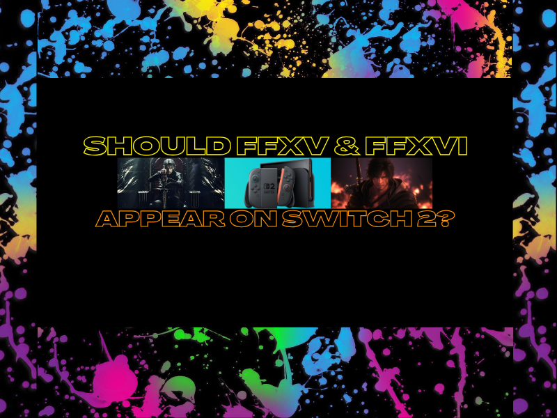 Should Final Fantasy XV & XVI Appear On Nintendo Switch&nbsp;2?
