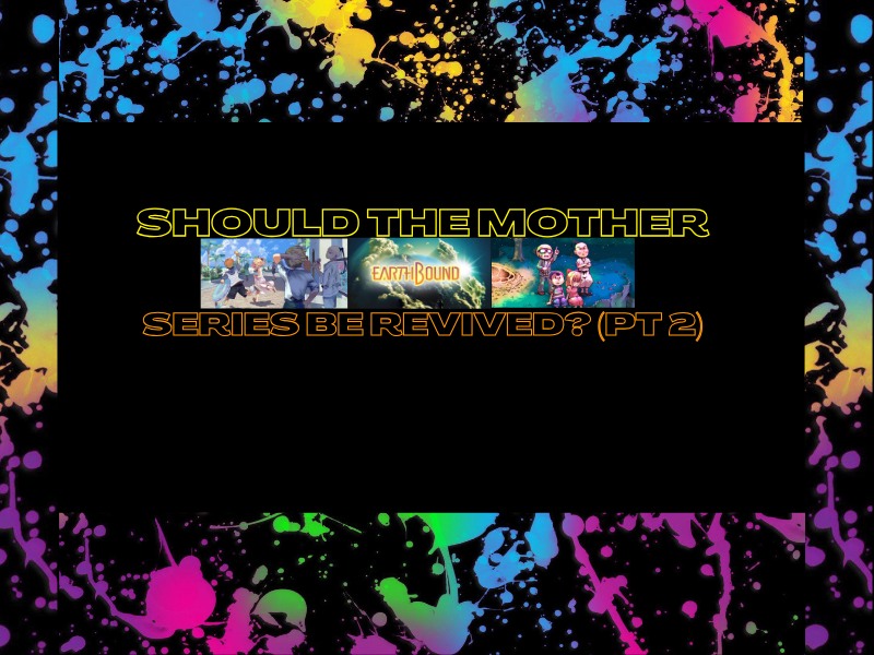 Should The Mother Series Be Revived? (Part&nbsp;2)