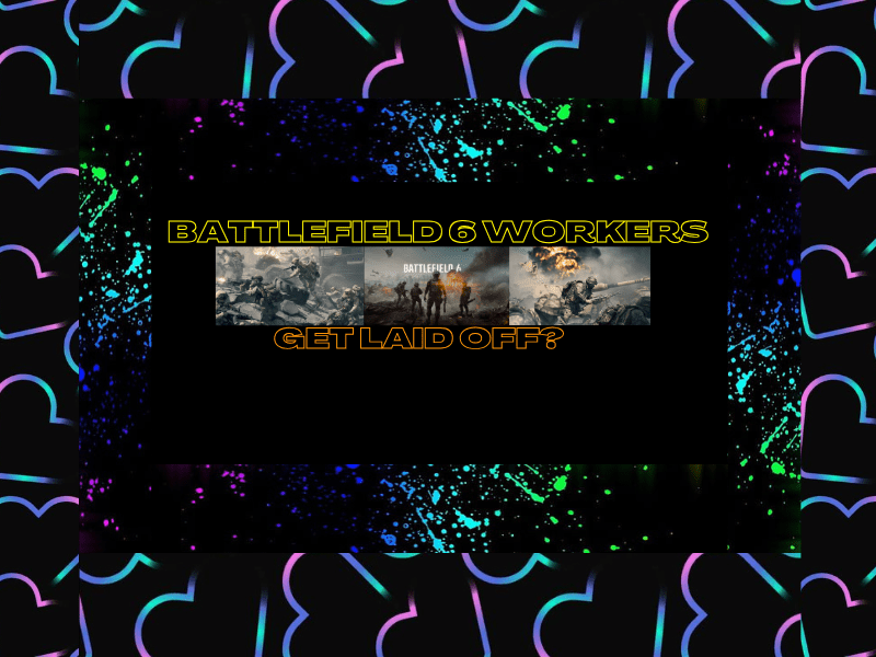 Battlefield 6 Workers Get Laid&nbsp;Off?