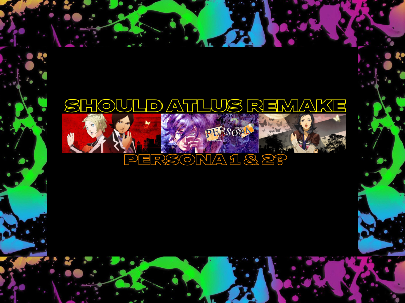 Should Atlus Remake Persona 1 &&nbsp;2?